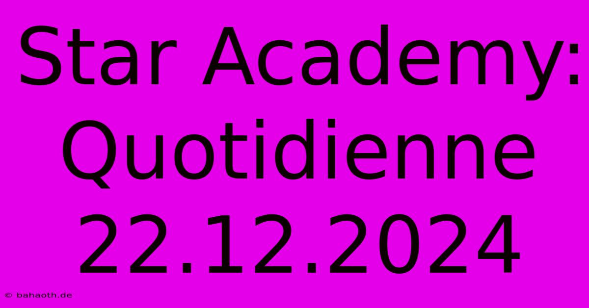 Star Academy: Quotidienne 22.12.2024