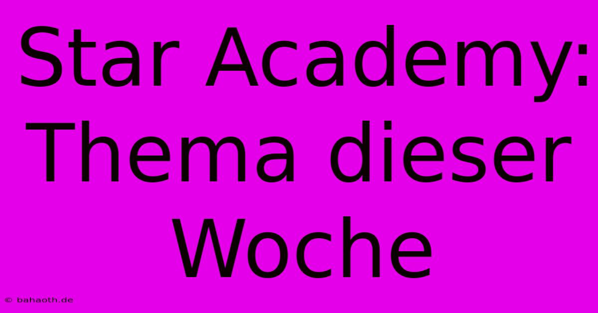 Star Academy: Thema Dieser Woche