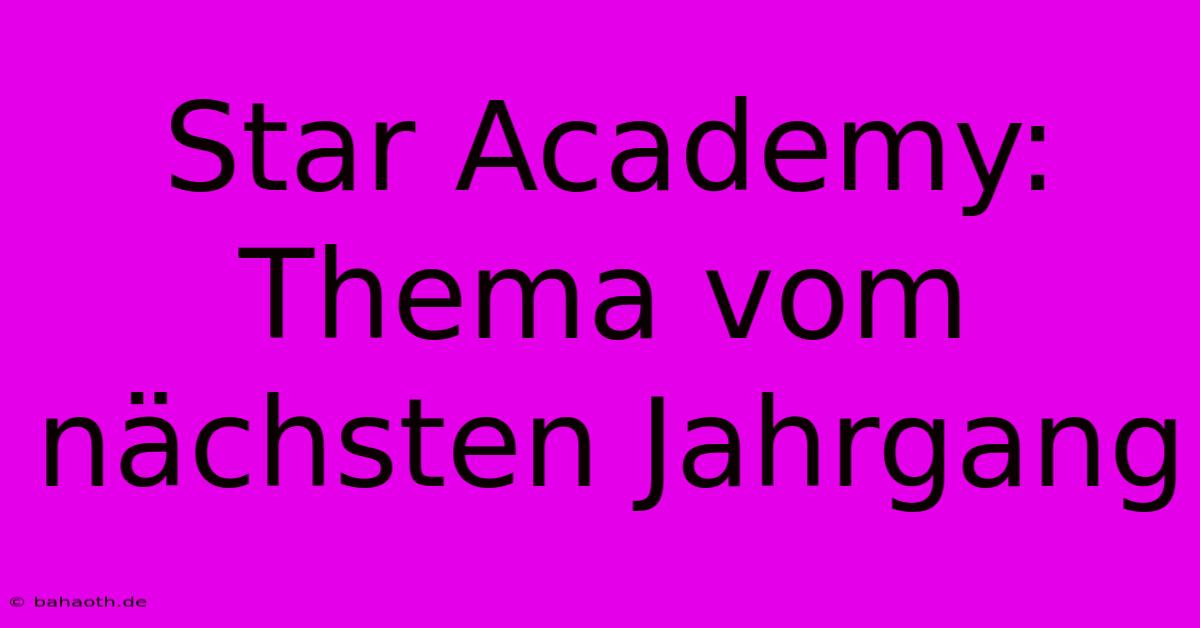 Star Academy: Thema Vom Nächsten Jahrgang