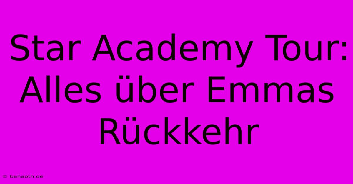 Star Academy Tour:  Alles Über Emmas Rückkehr