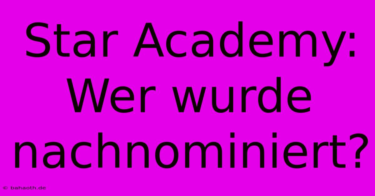 Star Academy: Wer Wurde Nachnominiert?