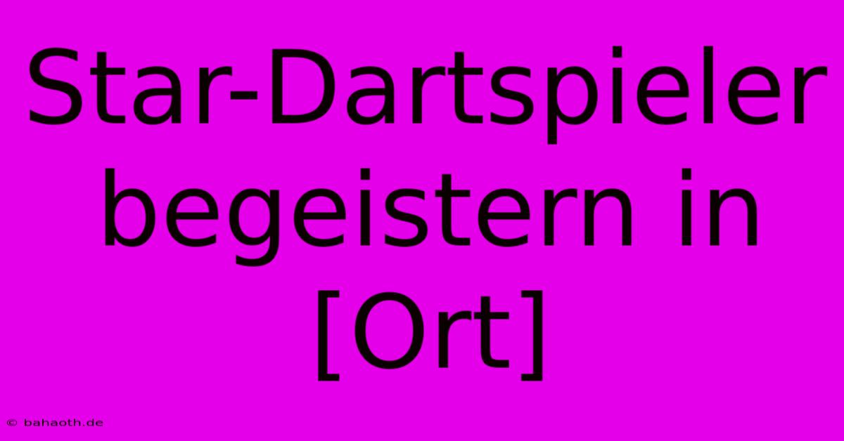 Star-Dartspieler Begeistern In [Ort]