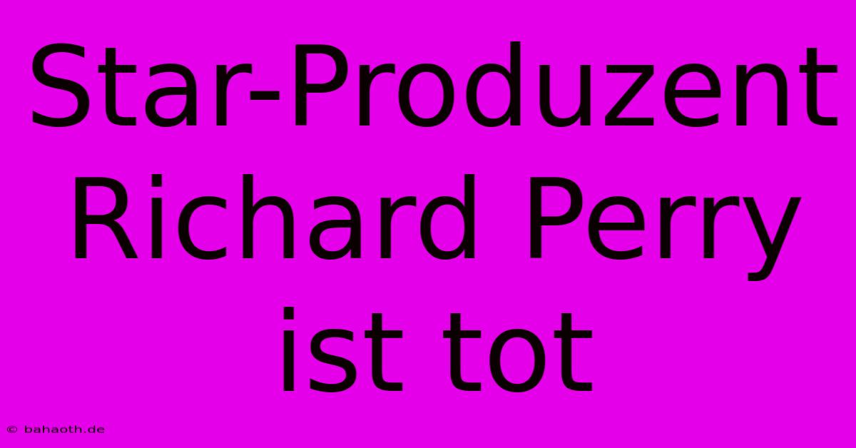 Star-Produzent Richard Perry Ist Tot