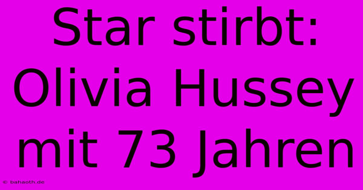 Star Stirbt: Olivia Hussey Mit 73 Jahren