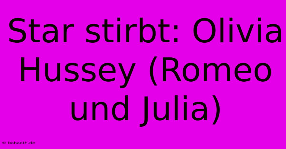 Star Stirbt: Olivia Hussey (Romeo Und Julia)