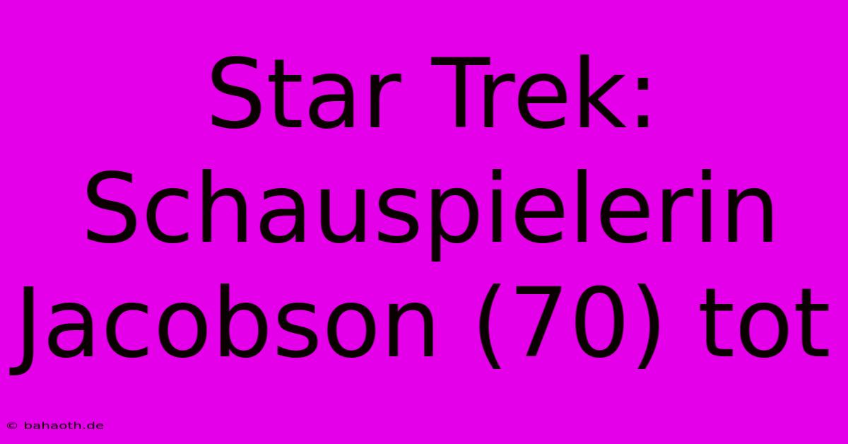 Star Trek:  Schauspielerin Jacobson (70) Tot