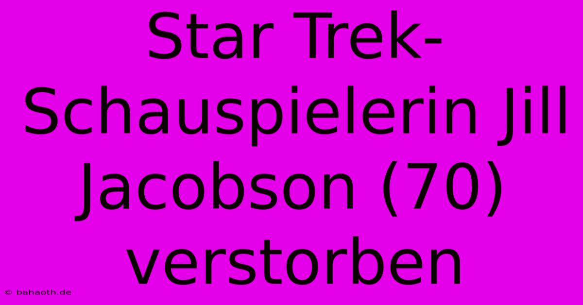 Star Trek-Schauspielerin Jill Jacobson (70) Verstorben