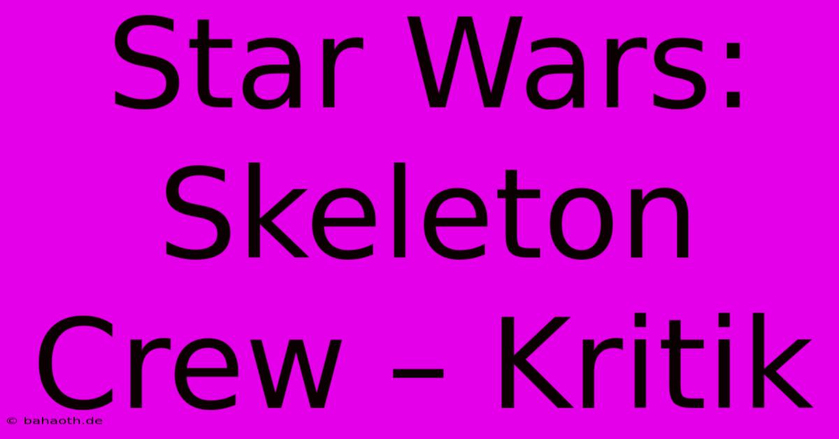 Star Wars: Skeleton Crew – Kritik