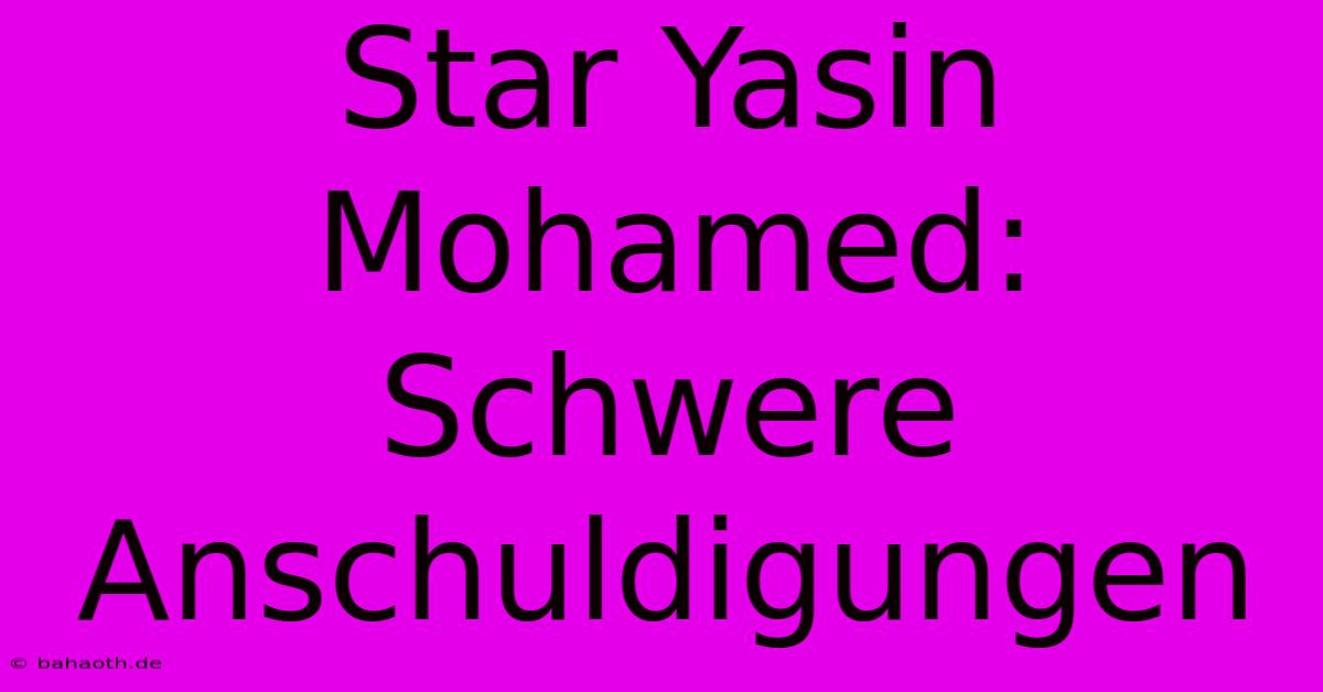 Star Yasin Mohamed:  Schwere Anschuldigungen