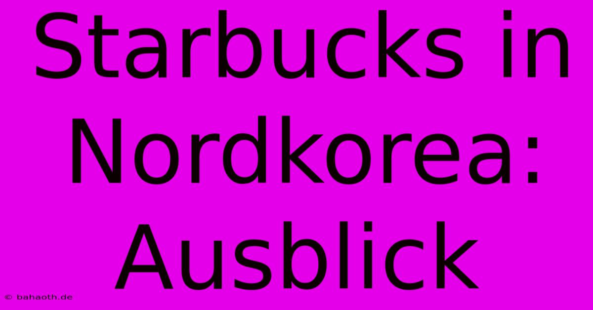 Starbucks In Nordkorea: Ausblick