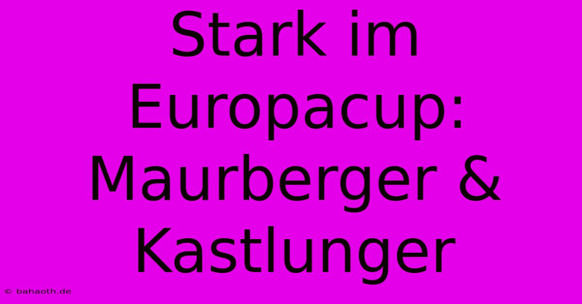 Stark Im Europacup: Maurberger & Kastlunger