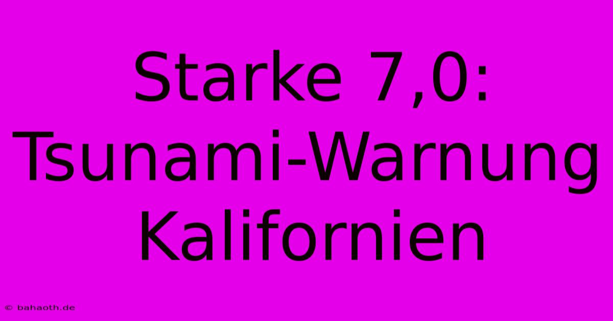 Starke 7,0: Tsunami-Warnung Kalifornien