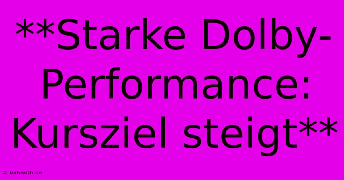 **Starke Dolby-Performance: Kursziel Steigt**