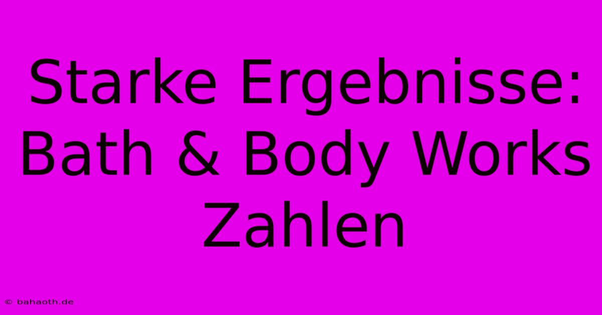 Starke Ergebnisse: Bath & Body Works Zahlen