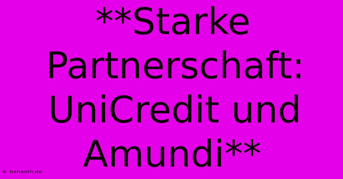 **Starke Partnerschaft: UniCredit Und Amundi**