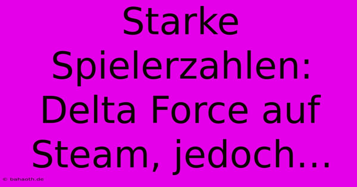 Starke Spielerzahlen: Delta Force Auf Steam, Jedoch…