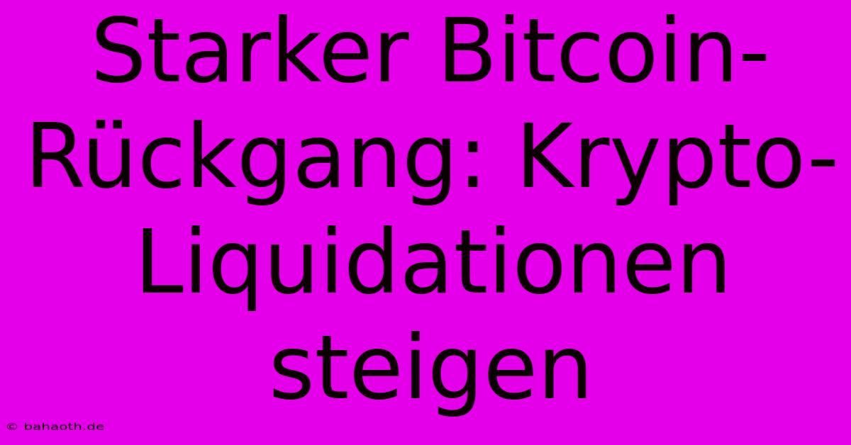 Starker Bitcoin-Rückgang: Krypto-Liquidationen Steigen