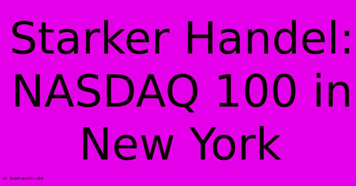 Starker Handel: NASDAQ 100 In New York