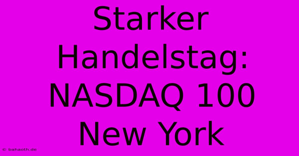 Starker Handelstag: NASDAQ 100 New York