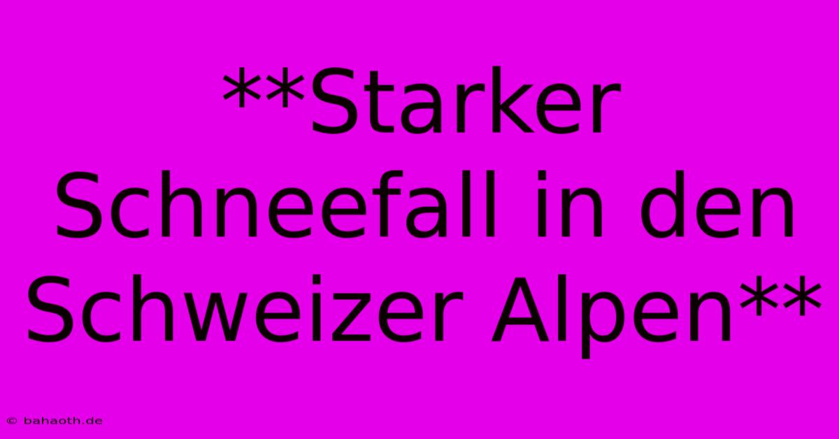 **Starker Schneefall In Den Schweizer Alpen**