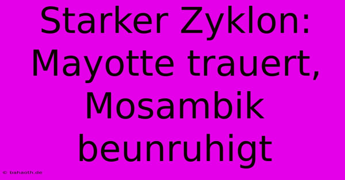 Starker Zyklon: Mayotte Trauert, Mosambik Beunruhigt