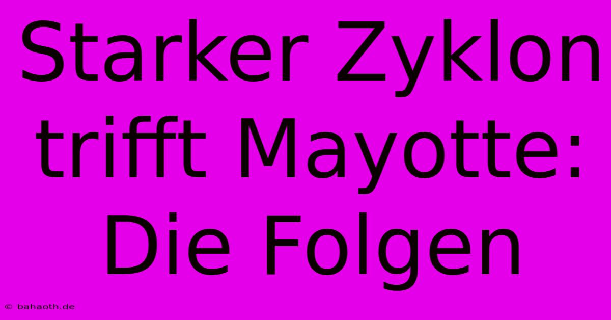 Starker Zyklon Trifft Mayotte: Die Folgen