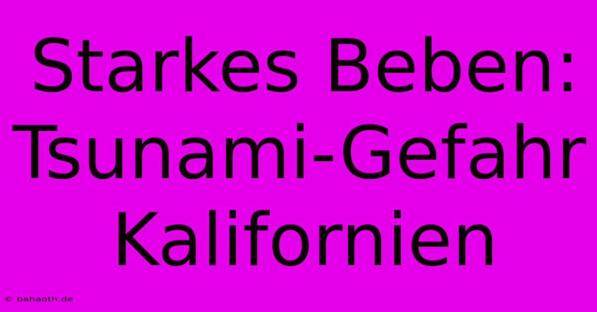 Starkes Beben: Tsunami-Gefahr Kalifornien