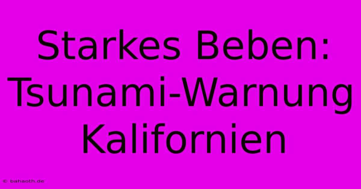 Starkes Beben: Tsunami-Warnung Kalifornien