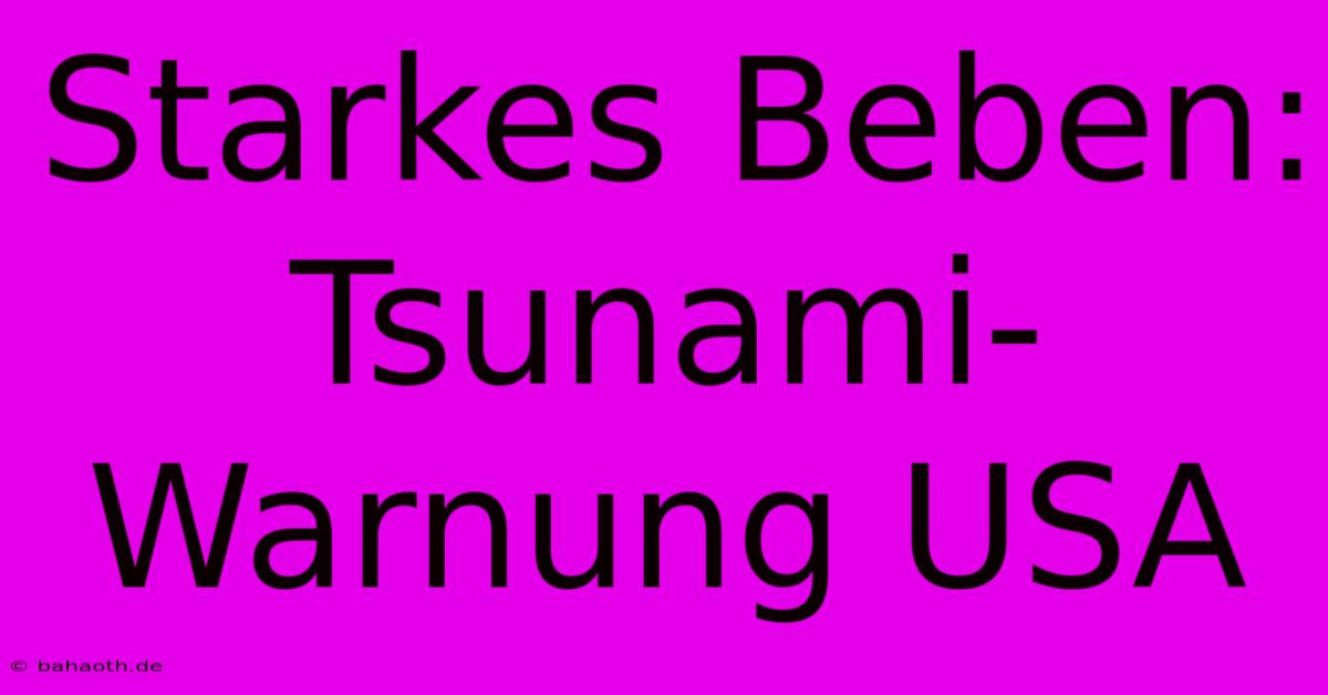 Starkes Beben: Tsunami-Warnung USA