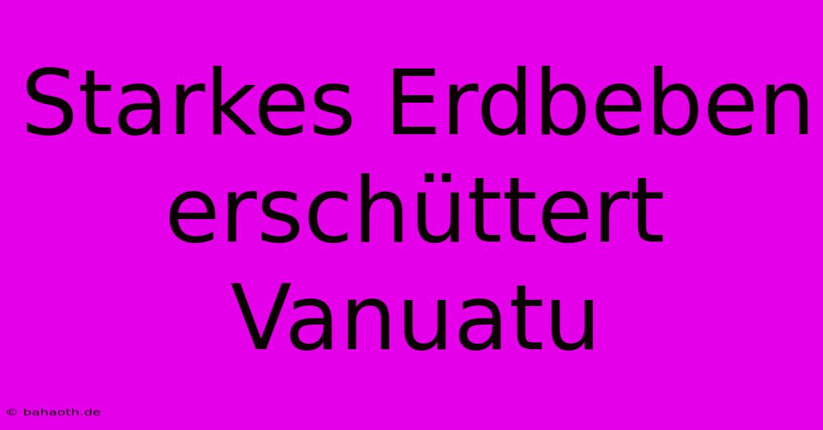 Starkes Erdbeben Erschüttert Vanuatu