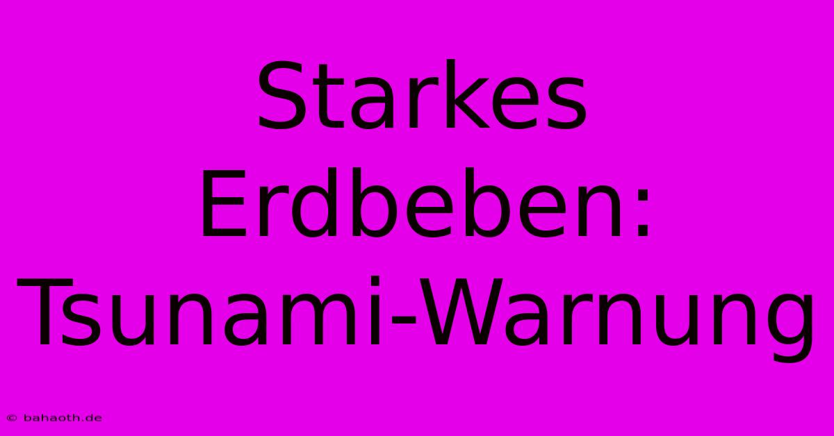 Starkes Erdbeben: Tsunami-Warnung