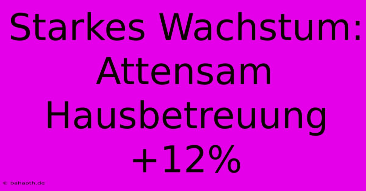 Starkes Wachstum: Attensam Hausbetreuung +12%