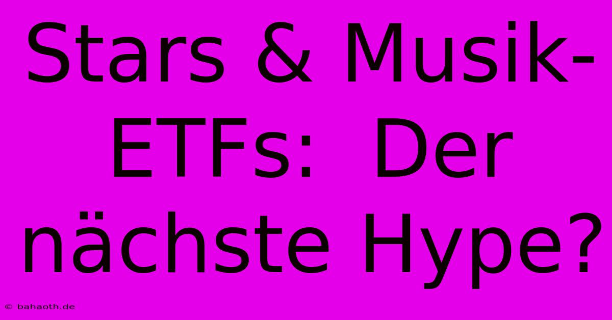 Stars & Musik-ETFs:  Der Nächste Hype?