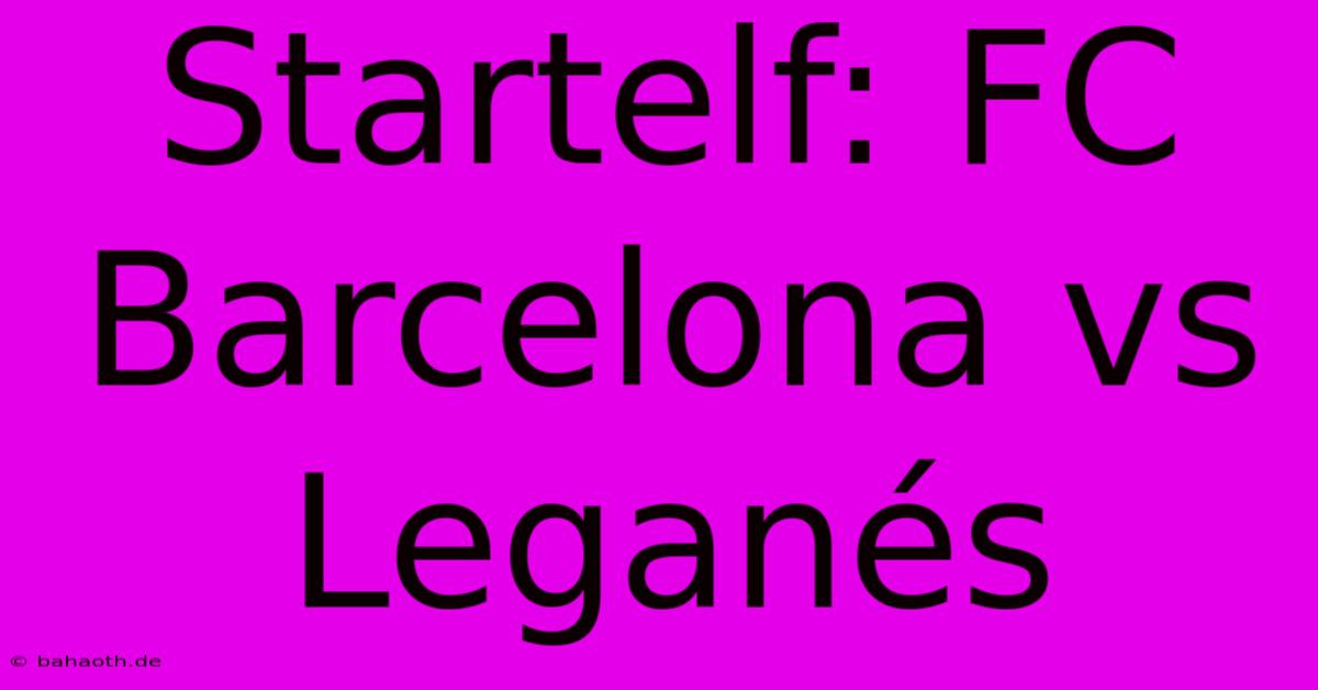 Startelf: FC Barcelona Vs Leganés