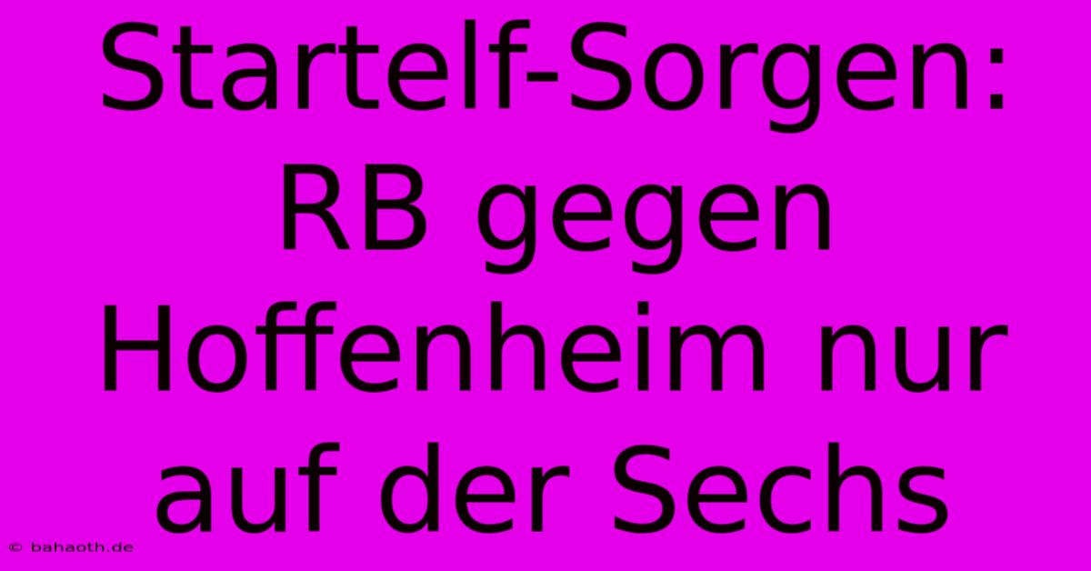 Startelf-Sorgen: RB Gegen Hoffenheim Nur Auf Der Sechs