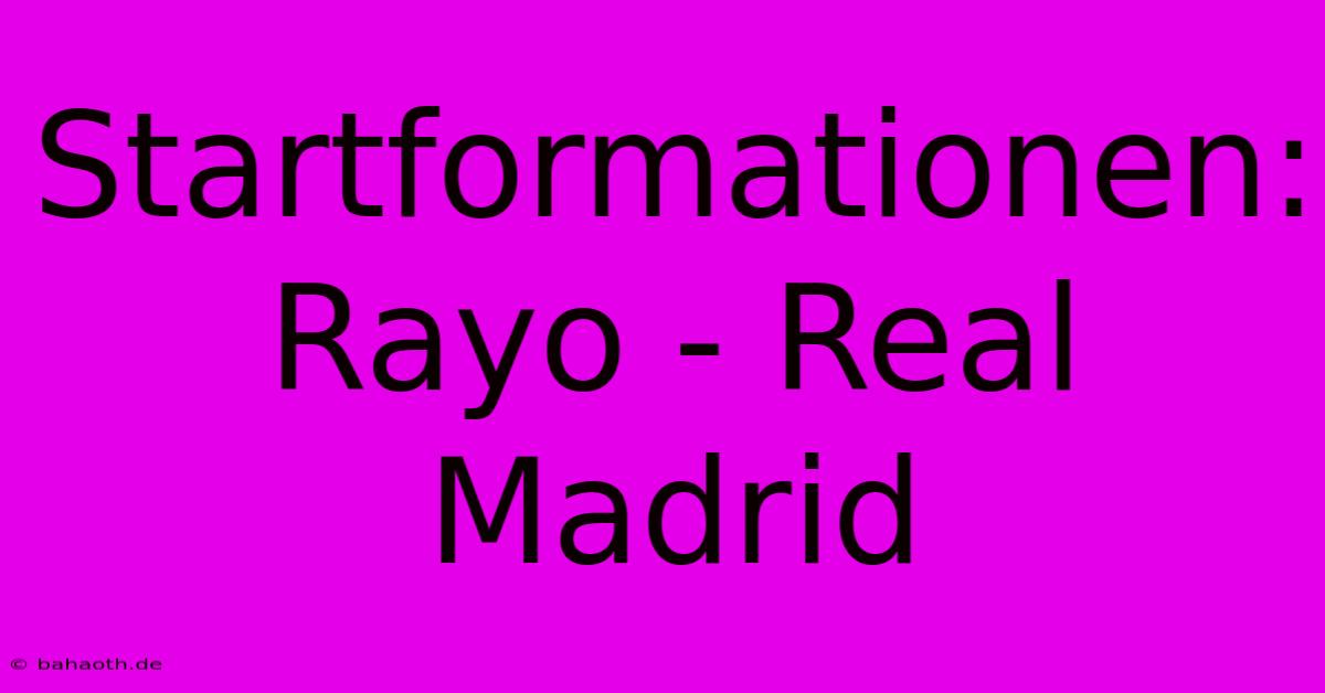 Startformationen: Rayo - Real Madrid