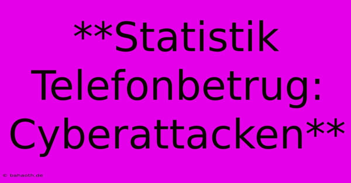 **Statistik Telefonbetrug: Cyberattacken**