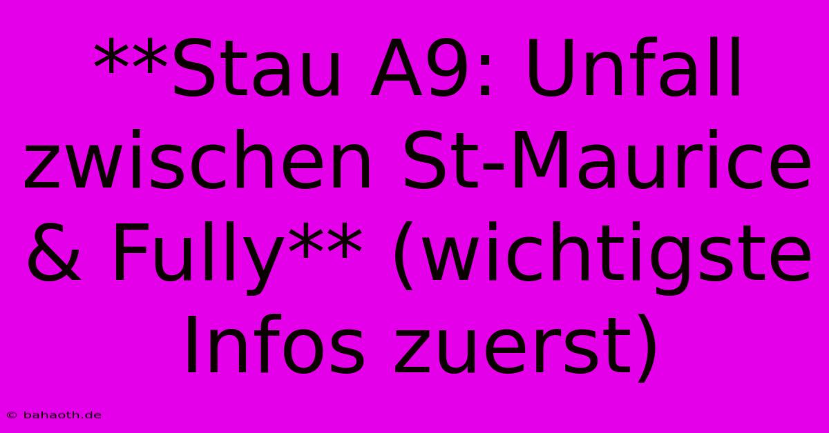 **Stau A9: Unfall Zwischen St-Maurice & Fully** (wichtigste Infos Zuerst)