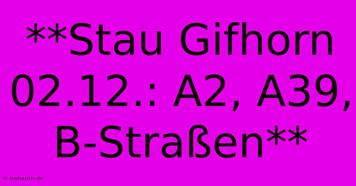 **Stau Gifhorn 02.12.: A2, A39, B-Straßen**