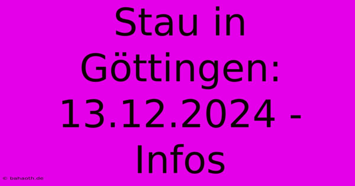 Stau In Göttingen: 13.12.2024 - Infos