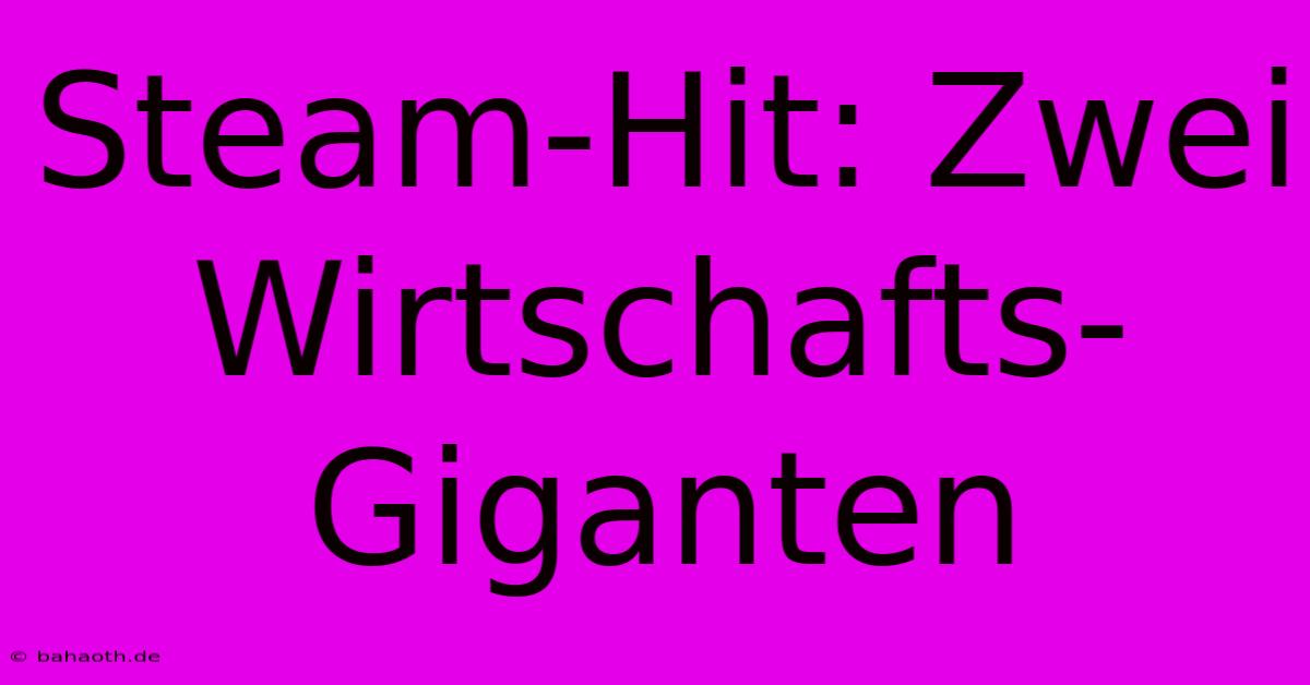 Steam-Hit: Zwei Wirtschafts-Giganten