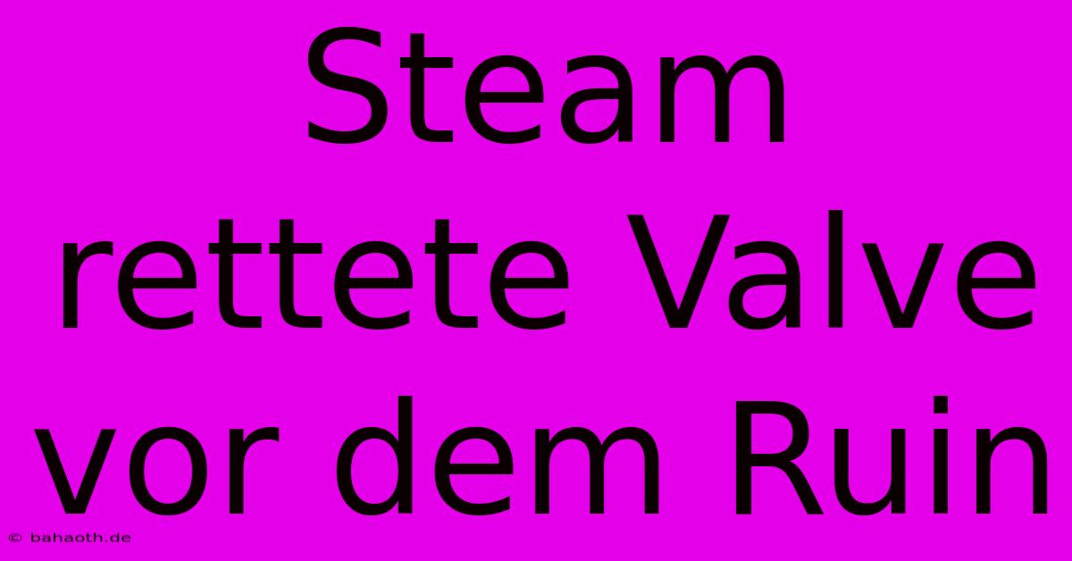 Steam Rettete Valve Vor Dem Ruin