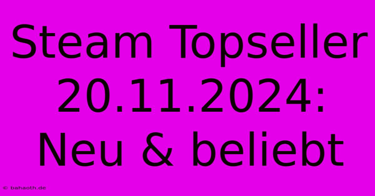 Steam Topseller 20.11.2024: Neu & Beliebt