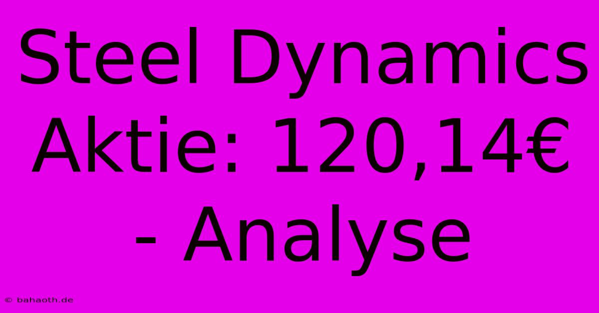 Steel Dynamics Aktie: 120,14€ - Analyse