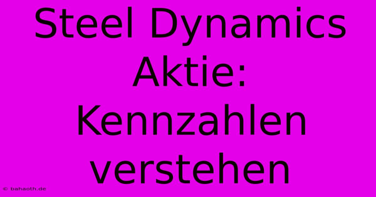 Steel Dynamics Aktie: Kennzahlen Verstehen