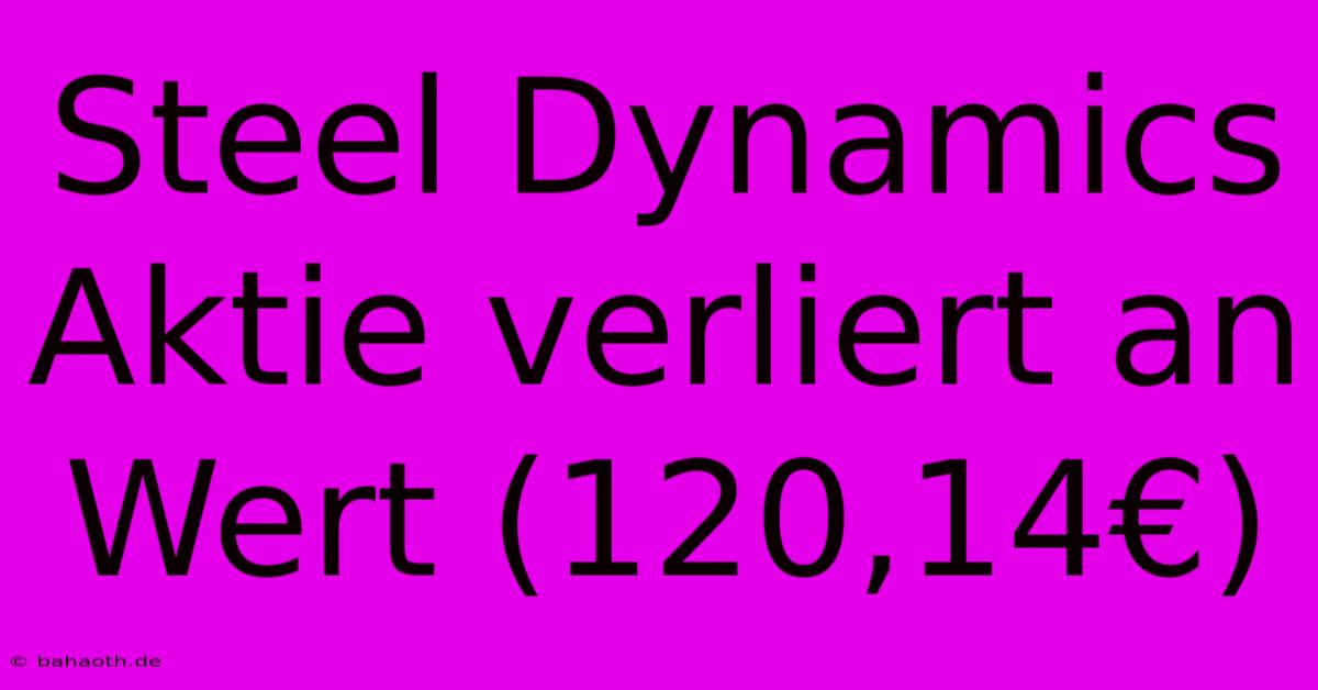 Steel Dynamics Aktie Verliert An Wert (120,14€)