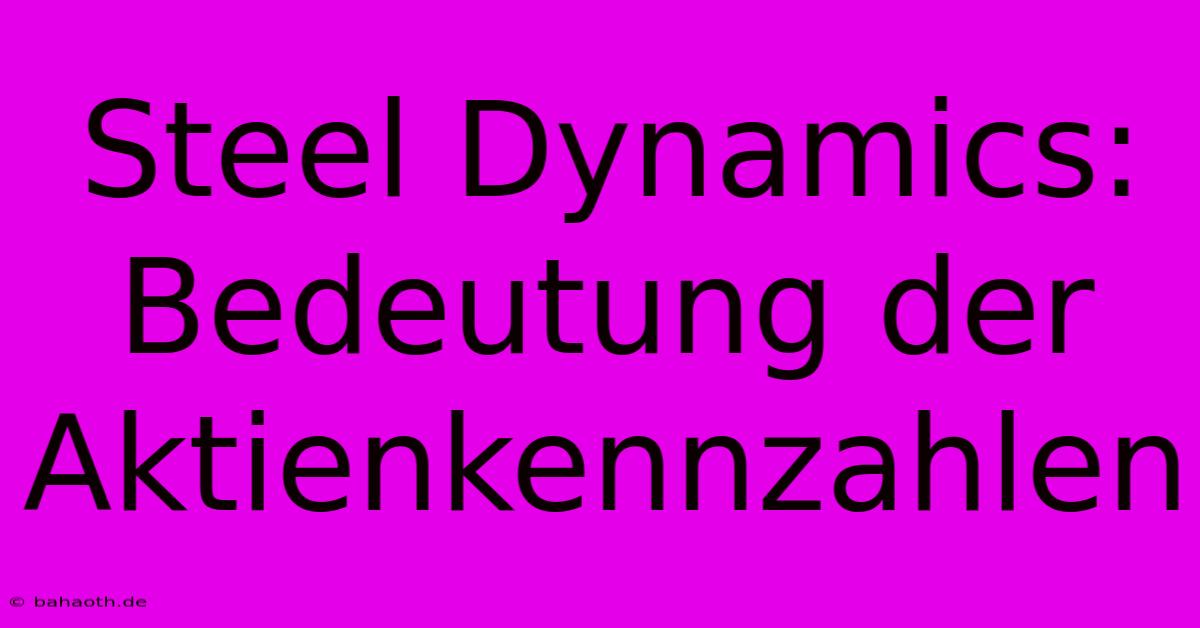 Steel Dynamics: Bedeutung Der Aktienkennzahlen