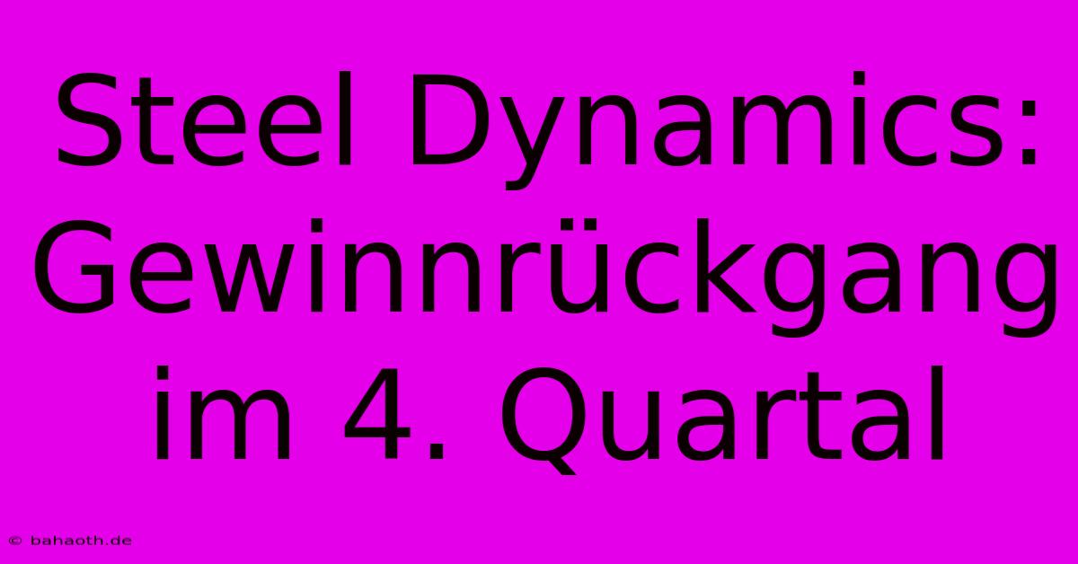 Steel Dynamics: Gewinnrückgang Im 4. Quartal