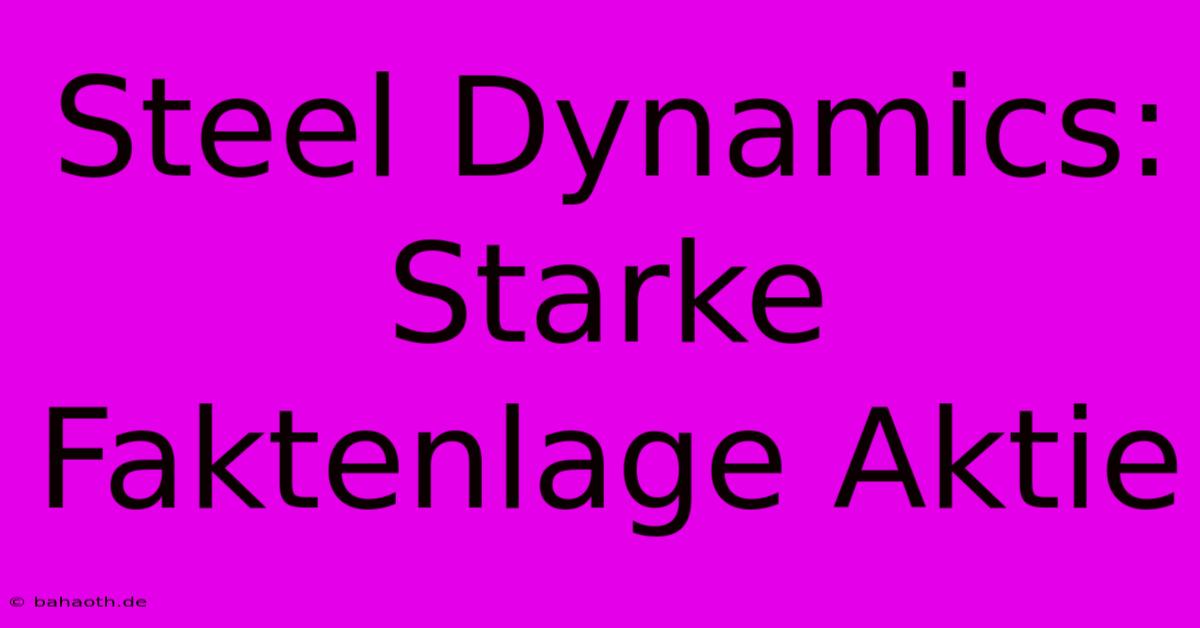 Steel Dynamics: Starke Faktenlage Aktie