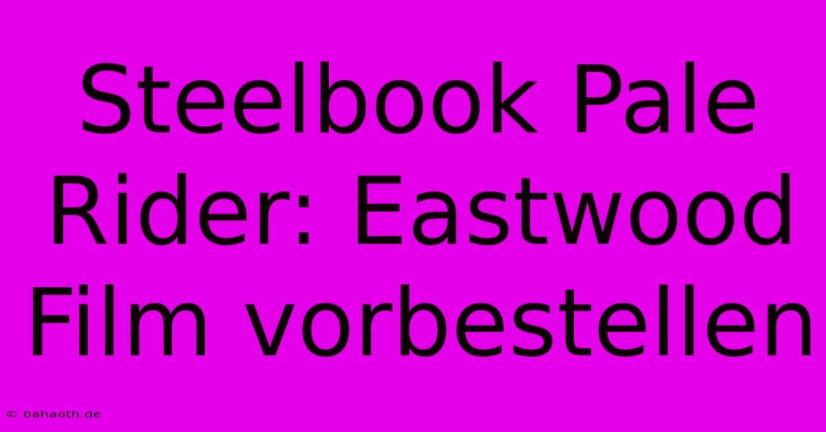 Steelbook Pale Rider: Eastwood Film Vorbestellen